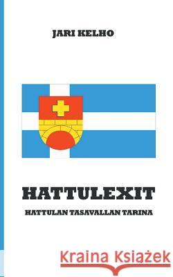 Hattulexit: Hattulan Tasavallan tarina Jari Kelho 9789528001430