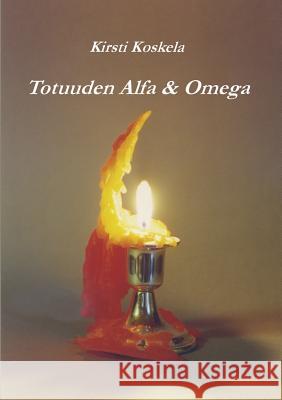 Totuuden Alfa & Omega Kirsti Koskela 9789528004691