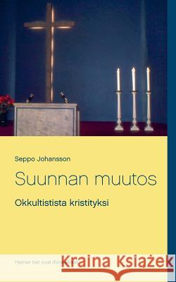 Suunnan muutos: Okkultistista kristityksi Johansson, Seppo 9789528005452 Books on Demand