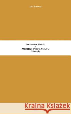 Practices and Thought in Michel Foucault's Philosophy Kai Alhanen 9789528006787