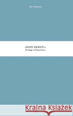 John Dewey's Ecology of Experience Kai Alhanen 9789528006923 Books on Demand