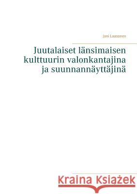 Juutalaiset länsimaisen kulttuurin valonkantajina ja suunnannäyttäjinä Jani Laasonen 9789528007548 Books on Demand