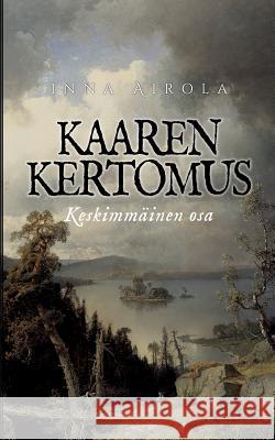 Kaaren kertomus: Keskimmäinen osa Inna Airola 9789528007760 Books on Demand
