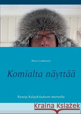 Komialta näyttää: Runoja Kalajokilaakson murteella Laakkonen, Mauri 9789528008132