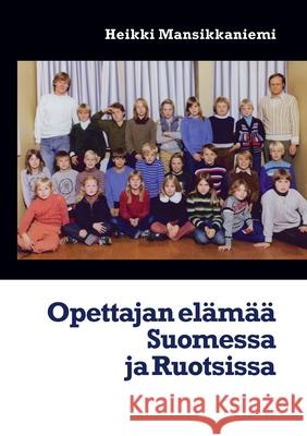 Opettajan elämää Suomessa ja Ruotsissa Heikki Mansikkaniemi 9789528014812