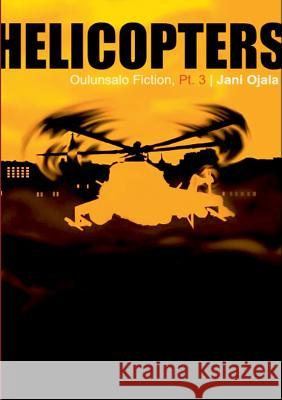 Helicopters: Oulunsalo Fiction, Part Three Ojala, Jani 9789528017912