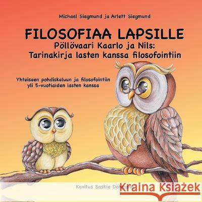 Filosofiaa Lapsille: Pöllövaari Kaarlo ja Nils: Tarinakirja lasten kanssa filosofointiin: Yhteiseen pohdiskeluun ja filosofointiin yli 5-vu Siegmund, Michael 9789528019664 Books on Demand