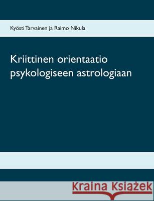 Kriittinen orientaatio psykologiseen astrologiaan Ky Tarvainen Raimo Nikula 9789528020042