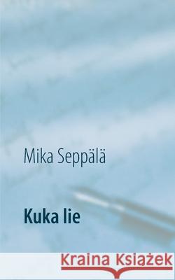 Kuka lie: runoja Seppälä, Mika 9789528020776