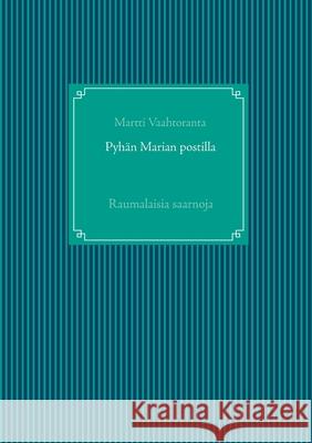 Pyhän Marian postilla: Raumalaisia saarnoja Martti Vaahtoranta 9789528021230 Books on Demand
