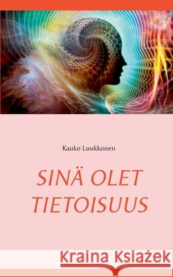 Sinä olet tietoisuus Kauko Luukkonen 9789528021353