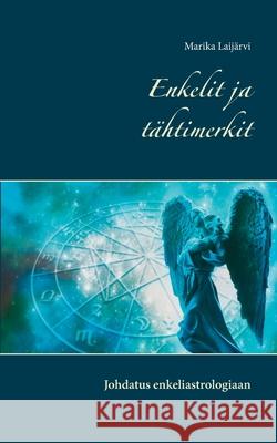 Enkelit ja tähtimerkit: Johdatus enkeliastrologiaan Laijärvi, Marika 9789528022893