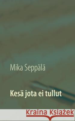 Kesä jota ei tullut Mika Seppälä 9789528025269