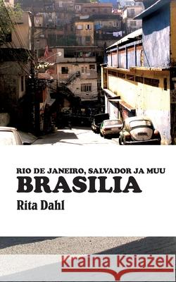 Brasilia: Rio de Janeiro, Salvador ja muu Brasilia Rita Dahl 9789528026037