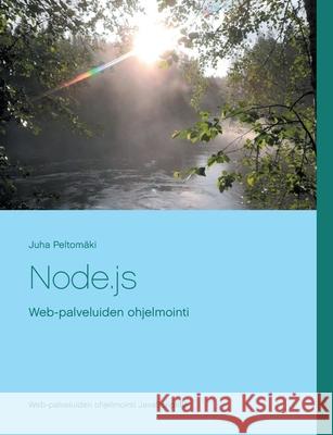 Node.js: Web-palveluiden ohjelmointi Peltom 9789528026341 Books on Demand