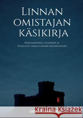 Linnan omistajan k?sikirja: N?in rakennat, yll?pid?t ja puolustat varautumisen valtakuntaasi Janne Nevalainen 9789528028383