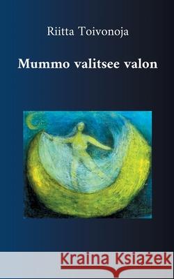 Mummo valitsee valon: Runoja Riitta Toivonoja 9789528028437 Bod - Books on Demand