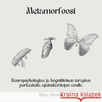 Metamorfoosi: Neuropsykologiaa ja kognitiivisen terapian periaatteita ajatuskarttojen avulla Elina Alenius 9789528028789