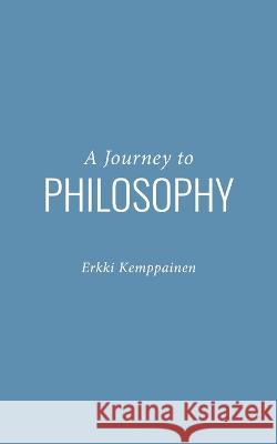 A Journey to Philosophy Erkki Kemppainen 9789528032601