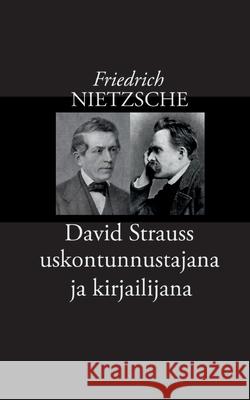 David Strauss uskontunnustajana ja kirjailijana Friedrich Wilhelm Nietzsche Risto Korkea-Aho 9789528035015 Books on Demand