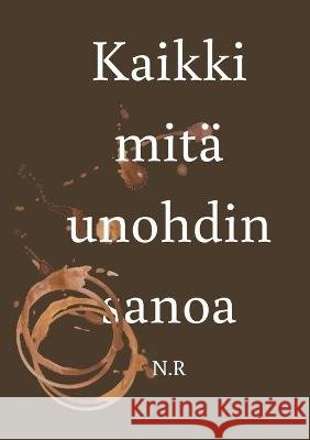 Kaikki mitä unohdin sanoa Niko Ruppert 9789528036913