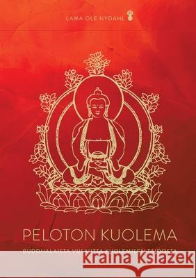 Peloton kuolema: Buddhalaista viisautta kuolemisen taidosta Lama Ole Nydahl 9789528043355