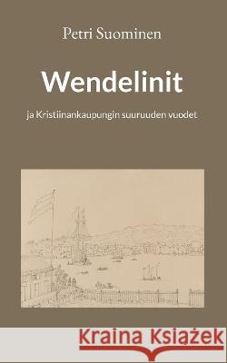 Wendelinit: ja Kristiinankaupungin suuruuden vuodet Petri Suominen 9789528045625