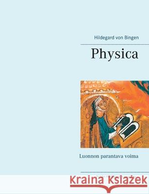 Physica: Luonnon parantava voima Hildegard Von Bingen, Pyhän Hildegardin Seura Ry 9789528045724 Books on Demand