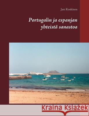 Portugalin ja espanjan yhteistä sanastoa Koskinen, Jani 9789528047100 Books on Demand