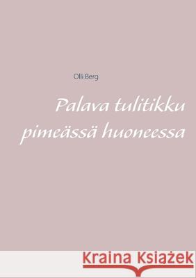 Palava tulitikku pimeässä huoneessa Berg, Olli 9789528048008