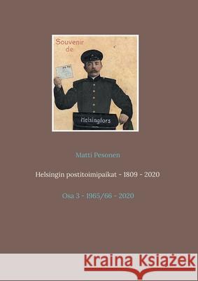 Helsingin postitoimipaikat - 1809 - 2020: Osa 3 - 1965/66 - 2020 Matti Pesonen 9789528049722