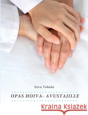 Opas hoiva-avustajille Eeva Tokola -. 9789528050544 Books on Demand