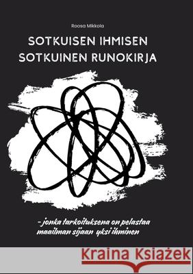 Sotkuisen ihmisen sotkuinen runokirja: - jonka tarkoituksena on pelastaa maailman sijaan yksi ihminen Roosa Mikkola 9789528053330
