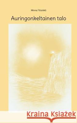 Auringonkeltainen talo: Runokokoelma 2022 Minna P?tsikk? 9789528060918 Books on Demand