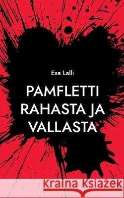 Pamfletti rahasta ja vallasta: Sekä kaksi satua Lalli, Esa 9789528062738 Books on Demand