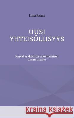 Uusi yhteisöllisyys: Kasvatusyhteisön rakentamisen ammattitaito Raina, Liisa 9789528062851