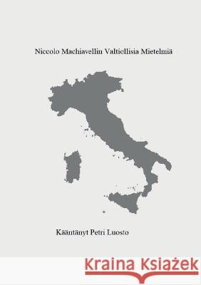 Niccolo Machiavellin valtiollisia mietelmiä Petri Luosto 9789528063520 Books on Demand