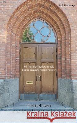 Tieteellisen maailmanl?hestymistavan syv?kritiikki: 95 fragmentaarista teesi? tiededogmin temppelinoveen R. a. Karmanen 9789528065548 Bod - Books on Demand