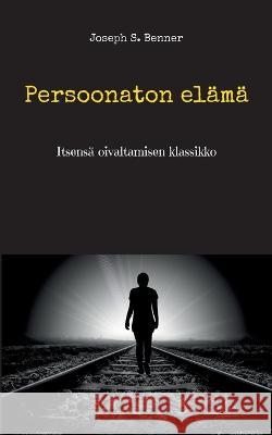 Persoonaton elämä: Itsensä oivaltamisen klassikko Benner, Joseph S. 9789528065609 Books on Demand