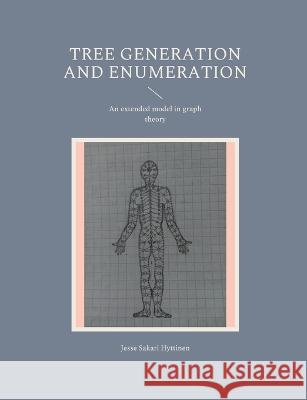 Tree generation and enumeration: An extended model in graph theory Jesse Sakari Hyttinen 9789528065722 Books on Demand