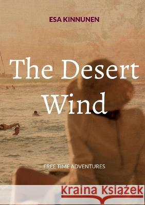 The Desert Wind: Free Time Adventures Esa Kinnunen 9789528066293 Books on Demand