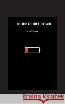 Loppuun kulutettu elämä M-W Sander 9789528066491 Books on Demand