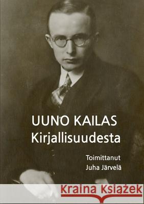 Kirjallisuudesta Uuno Kailas Juha J?rvel? 9789528068228 Books on Demand