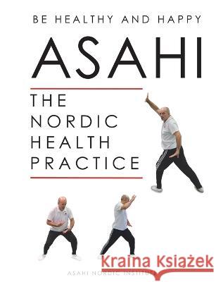 Asahi: The Nordic Health Practice Asahi Nordic Institute 9789528068860 Books on Demand