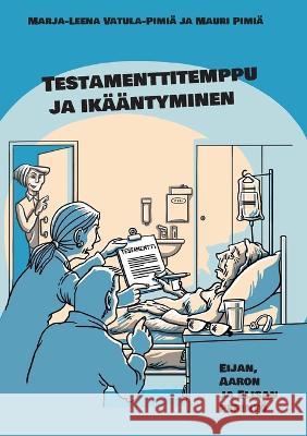 Testamenttitemppu ja ik??ntyminen: Eijan, Aaron ja Elisan perint? Marja-Leena Vatula-Pimi? Mauri Pimi? 9789528069751 Books on Demand
