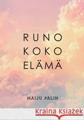 Runo koko elämä Maiju Palin 9789528072522