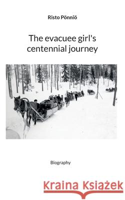 The evacuee girl's centennial journey: Biography Risto P?nni? 9789528097174