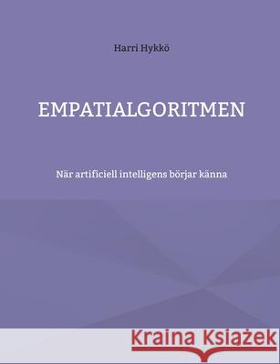 Empatialgoritmen: N?r artificiell intelligens b?rjar k?nna Harri Hykk? 9789528097297 Bod - Books on Demand