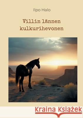 Villin l?nnen kulkurihevonen Ilpo Halo 9789528097631 Bod - Books on Demand