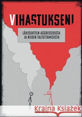 Vihastukseni: L?hisuhteen aggressioista ja niiden taltuttamisesta Timo Jattu 9789528097723
